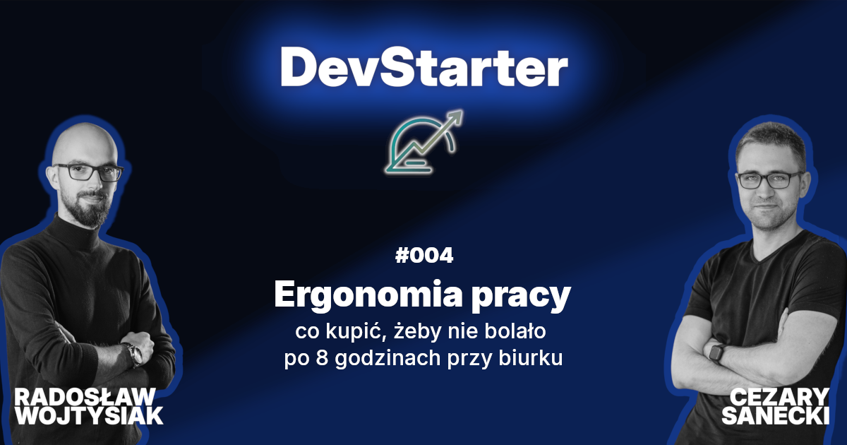 DevStarter #4: Ergonomia pracy - co kupić, żeby nie bolało po 8 godzinach przy biurku
